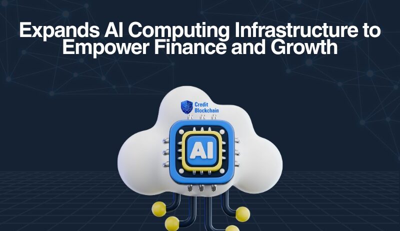 CreditBlockchain erweitert globale KI-Computing-Infrastruktur zur Stärkung von Finanzen und Wachstum - halbangst.de